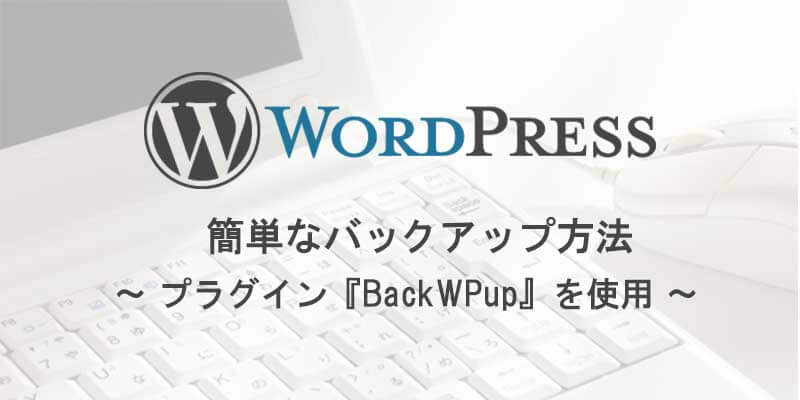 BackWPupを使用したWordPressの簡単なバックアップ方法