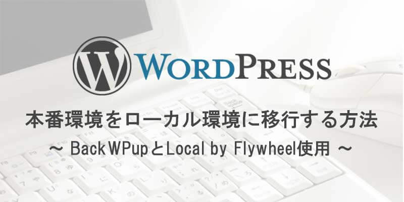 WordPressの本番環境をローカル環境に移行する方法